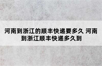 河南到浙江的顺丰快递要多久 河南到浙江顺丰快递多久到